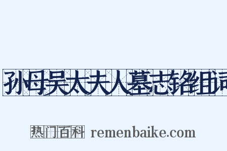 孙母吴太夫人墓志铭组词是什么意思的图片